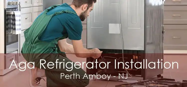 Aga Refrigerator Installation Perth Amboy - NJ