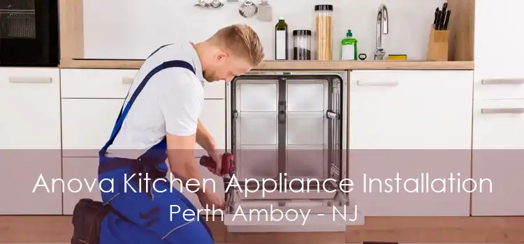 Anova Kitchen Appliance Installation Perth Amboy - NJ