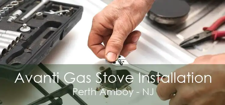 Avanti Gas Stove Installation Perth Amboy - NJ