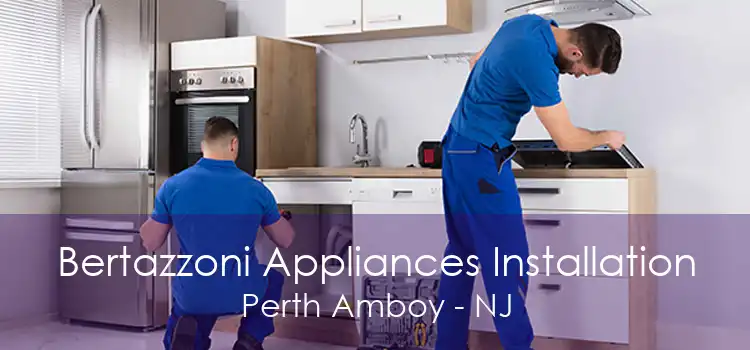Bertazzoni Appliances Installation Perth Amboy - NJ