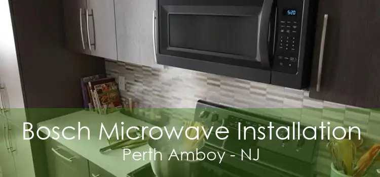 Bosch Microwave Installation Perth Amboy - NJ