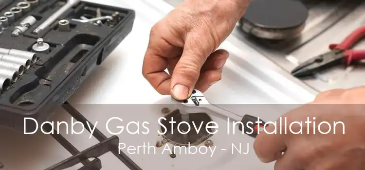 Danby Gas Stove Installation Perth Amboy - NJ