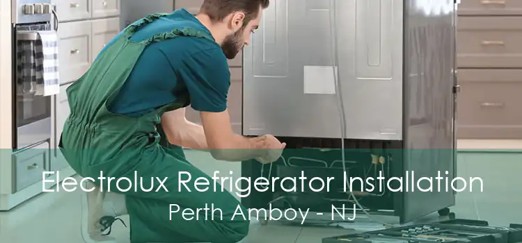 Electrolux Refrigerator Installation Perth Amboy - NJ