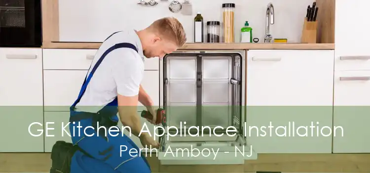 GE Kitchen Appliance Installation Perth Amboy - NJ