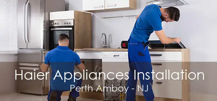 Haier Appliances Installation Perth Amboy - NJ