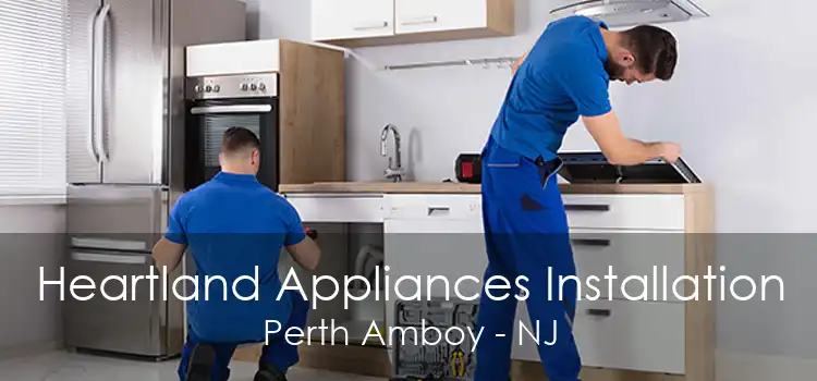Heartland Appliances Installation Perth Amboy - NJ