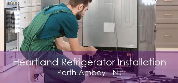 Heartland Refrigerator Installation Perth Amboy - NJ