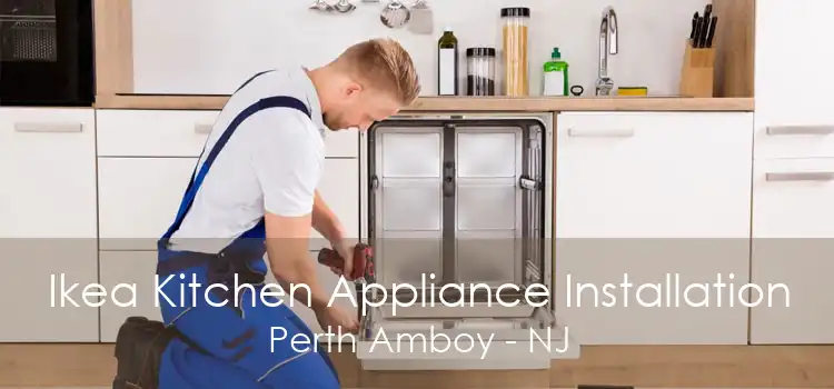 Ikea Kitchen Appliance Installation Perth Amboy - NJ