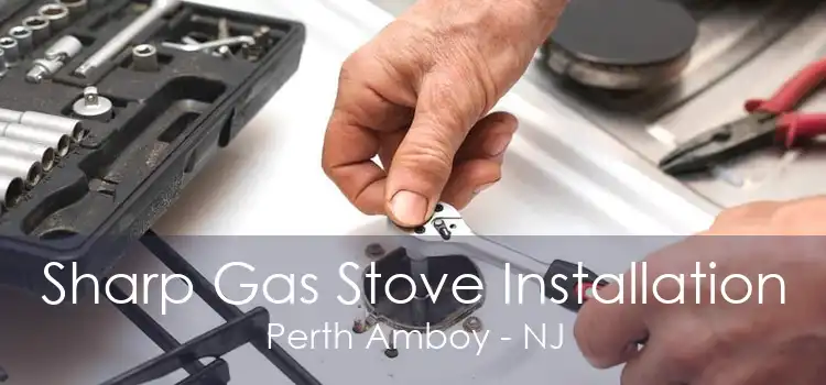 Sharp Gas Stove Installation Perth Amboy - NJ