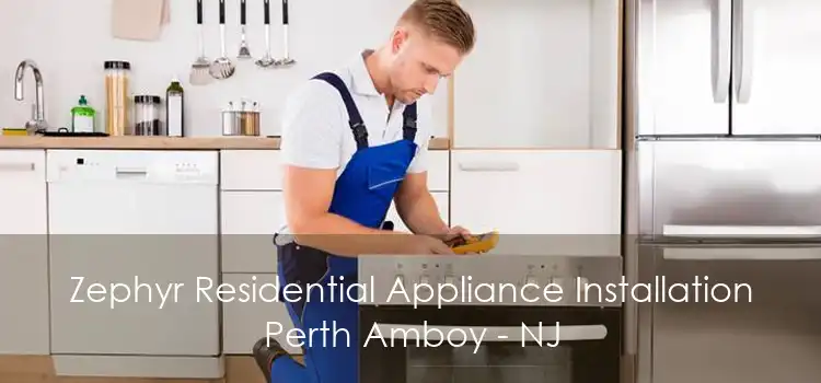Zephyr Residential Appliance Installation Perth Amboy - NJ